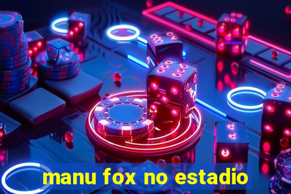 manu fox no estadio